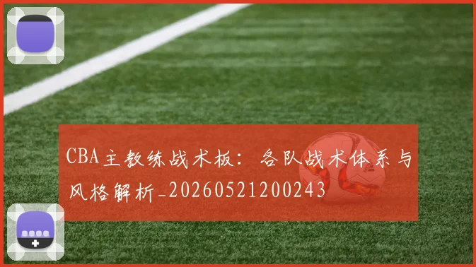 CBA主教练战术板:各队战术体系与风格解析_20260521200243